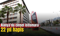Alanya'da cinsel istismara 22 yıl hapis