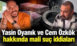 Yasin Oyanık ve Cem Özkök hakkında mali suç iddiaları