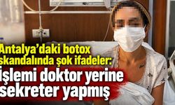 Antalya'daki botox skandalında şok ifadeler: İşlemi doktor yerine sekreter yapmış
