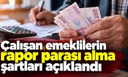 Çalışan emeklilerin rapor parası alma şartları açıklandı
