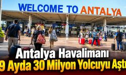 Antalya Havalimanı 9 Ayda 30 Milyon Yolcuyu Aştı