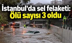 İstanbul'da sel felaketi: Ölü sayısı 3 oldu