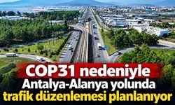 COP31 nedeniyle Antalya-Alanya yolunda trafik düzenlemesi planlanıyor