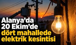 Alanya’da 20 Ekim’de dört mahallede elektrik kesintisi
