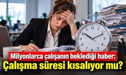 Milyonlarca çalışanın beklediği haber: Çalışma süresi kısalıyor mu?