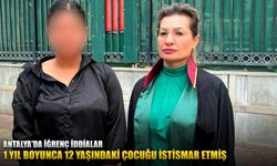 Antalya'da iğrenç iddialar: 1 yıl boyunca 12 yaşındaki çocuğu istismar etmiş