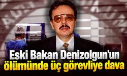 Eski Bakan Denizolgun’un ölümünde üç görevliye dava