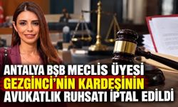 Antalya BŞB meclis üyesi Gezginci'nin kardeşinin avukatlık ruhsatı iptal edildi