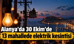 Alanya'da 30 Ekim'de 13 mahallede elektrik kesintisi