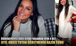 Öğrencisiyle gizli ilişki yaşamak için 4 kez otel odası tutan öğretmenin hazin sonu