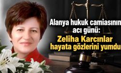 Alanya hukuk camiasının acı günü: Zeliha Karcınlar hayata gözlerini yumdu