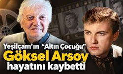 Yeşilçam’ın “Altın Çocuğu” Göksel Arsoy hayatını kaybetti