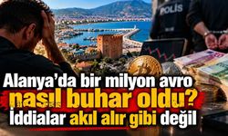 Alanya'da bir milyon avro  nasıl buhar oldu? İddialar akıl alır gibi değil