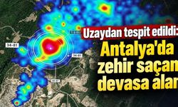 Uzaydan tespit edildi: Antalya'da zehir saçan devasa alan