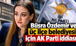 Büşra Özdemir ve üç ilçe belediyesi için AK Parti iddiası