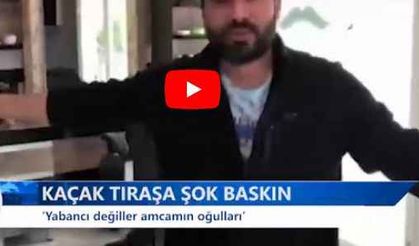 KAÇAK TIRAŞA ŞOK BASKIN