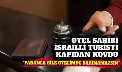 Otel sahibi İsrailli turisti kapıdan kovdu: 'Paranla bile otelimde barınamazsın'