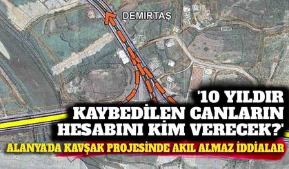 Alanya'da kavşak projesinde akıl almaz iddialar: '10 yıldır kaybedilen canların hesabını kim verecek?'