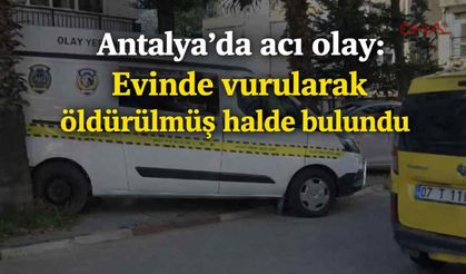 Antalya'da acı olay: Evinde v*rularak ö*dürülmüş halde bulundu