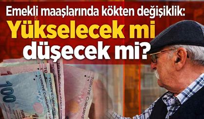 Emekli maaşlarında kökten değişiklik: Yükselecek mi düşecek mi?