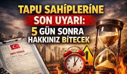Tapu sahiplerine son uyarı: 5 gün sonra hakkınız bitecek