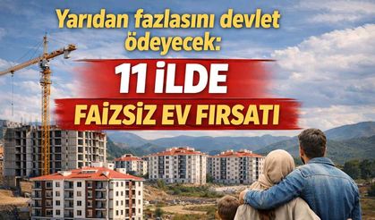 Yarıdan fazlasını devlet ödeyecek: 11 ilde faizsiz ev fırsatı