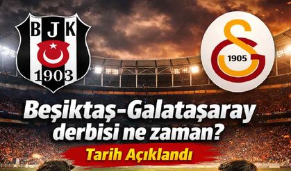 Beşiktaş-Galatasaray derbisi ne zaman? Tarih açıklandı