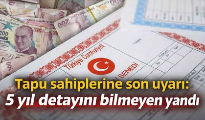 Tapu sahiplerine son uyarı: 5 yıl detayını bilmeyen yandı