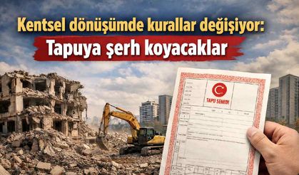 Kentsel dönüşümde kurallar değişiyor: Tapuya şerh koyacaklar