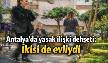 Antalya'da yasak ilişki d*hşeti: İkisi de evliydi