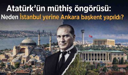 Atatürk'ün müthiş öngörüsü: Neden İstanbul yerine Ankara başkent yapıldı?