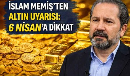 İslam Memiş’ten altın uyarısı: 6 Nisan’a dikkat