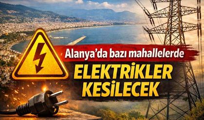 Alanya'da bazı mahallelerde elektrikler kesilecek