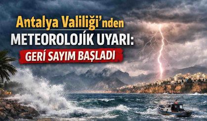Antalya Valiliği'nden meteorolojik uyarı: Geri sayım başladı
