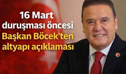 16 Mart duruşması öncesi Başkan Böcek’ten altyapı açıklaması