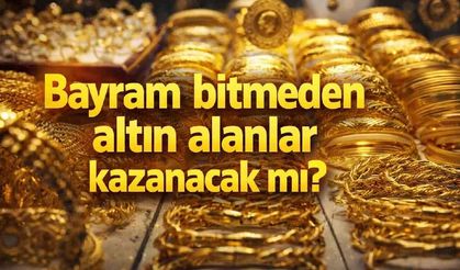 Bayram bitmeden altın alanlar kazanacak mı?