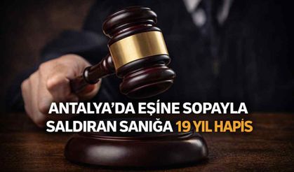 Antalya’da eşine sopayla saldıran sanığa 19 yıl hapis