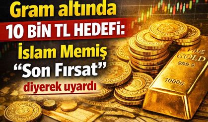 Gram altında 10 bin TL hedefi: İslam Memiş “Son Fırsat” diyerek uyardı