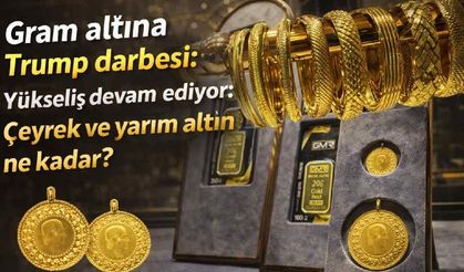 Gram altına Trump darbesi: Yükseliş devam ediyor: Çeyrek ve yarım altın ne kadar?