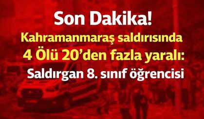 Son Dakika! Kahramanmaraş saldırısında 4 Ölü 20'den fazla yaralı: Saldırgan 8. sınıf öğrencisi