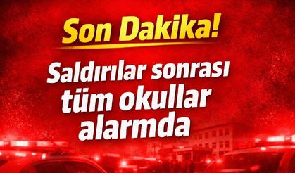 Son Dakika! Saldırılar sonrası tüm okullar alarmda