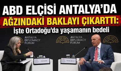 ABD elçisi Antalya'da ağzındaki baklayı çıkarttı: İşte Ortadoğu'da yaşamanın bedeli