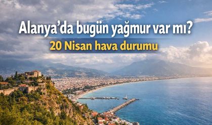 Alanya’da bugün yağmur var mı? 20 Nisan hava durumu
