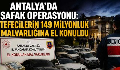 Antalya'da şafak operasyonu: Tefecilerin 149 milyonluk malvarlığına el konuldu