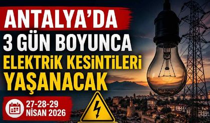 Antalya'da 3 gün boyunca elektrik kesintileri yaşanacak