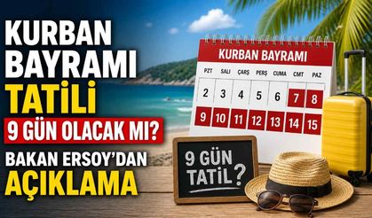 Kurban Bayramı tatili 9 gün olacak mı? Bakan Ersoy’dan açıklama