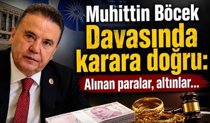 Muhittin Böcek Davasında karara doğru: Altın, para ve ifadeler dosyaya girdi