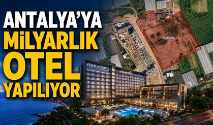 Antalya’ya milyarlık yatırım: 5 yıldızlı Sheraton oteli geliyor