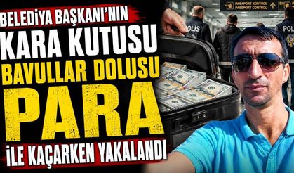 Belediye Başkanı'nın kara kutusu bavullar dolusu para ile kaçarken yakalandı