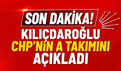 Son Dakika! Kılıçdaroğlu CHP'nin A takımını açıkladı